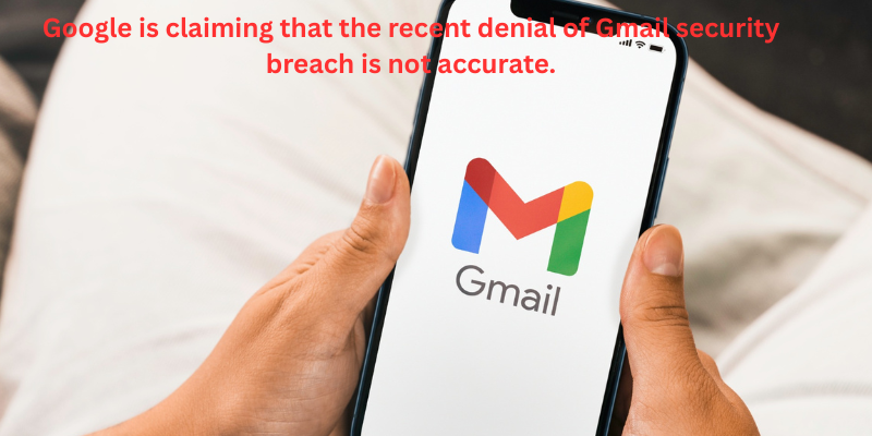 Google is claiming that the recent denial of Gmail security breach is not accurate Google is claiming that the recent denial of Gmail security breach is not accurate