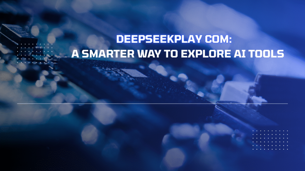 Deepseekplay com: A Smarter Way to Explore AI Tools Deepseekplay com A Smarter Way to Explore AI Tools Image.png