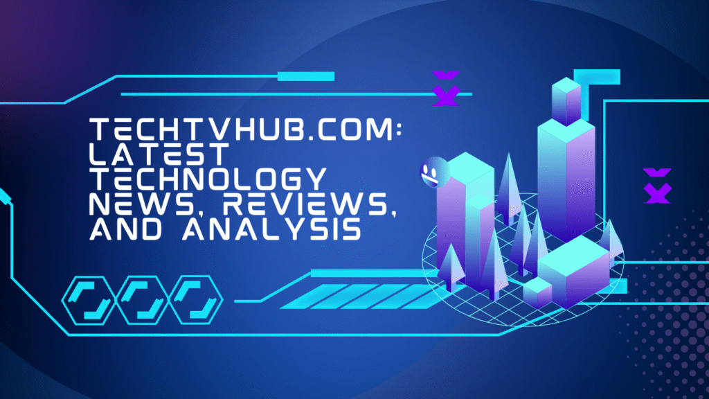 Techtvhub.com: Latest Technology News, Reviews, and Analysis Techtvhub.com Latest Technology News, Reviews, and Analysis Image.png