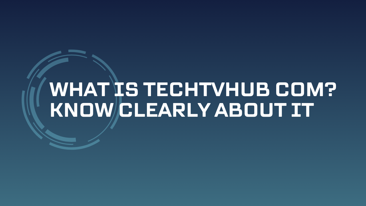 What Is Techtvhub com Know Clearly About It Image.png