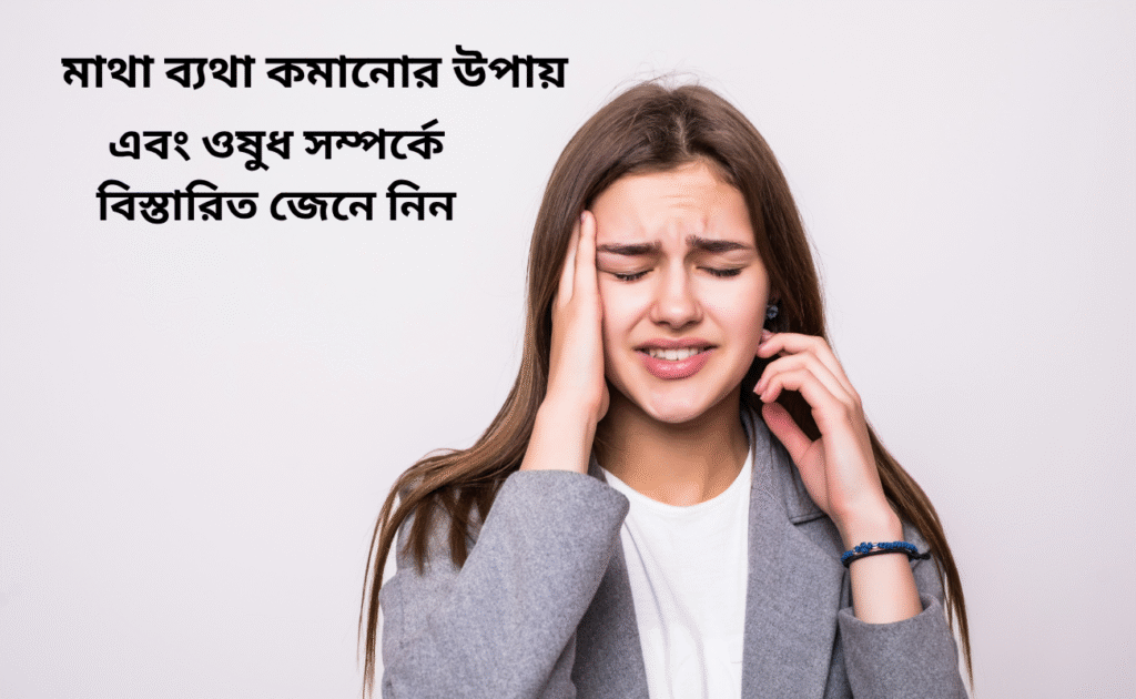 মাথা ব্যথা কমানোর উপায় এবং ওষুধ সম্পর্কে বিস্তারিত জেনে নিন
