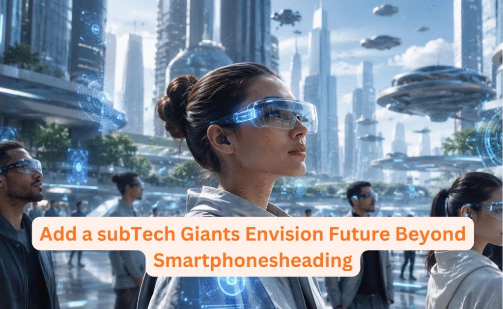 Tech Giants Envision Future Beyond Smartphones: Here Is What They Are Actually Building